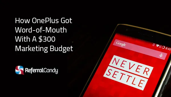 How OnePlus Got Word-of-Mouth With A $300 Marketing Budget